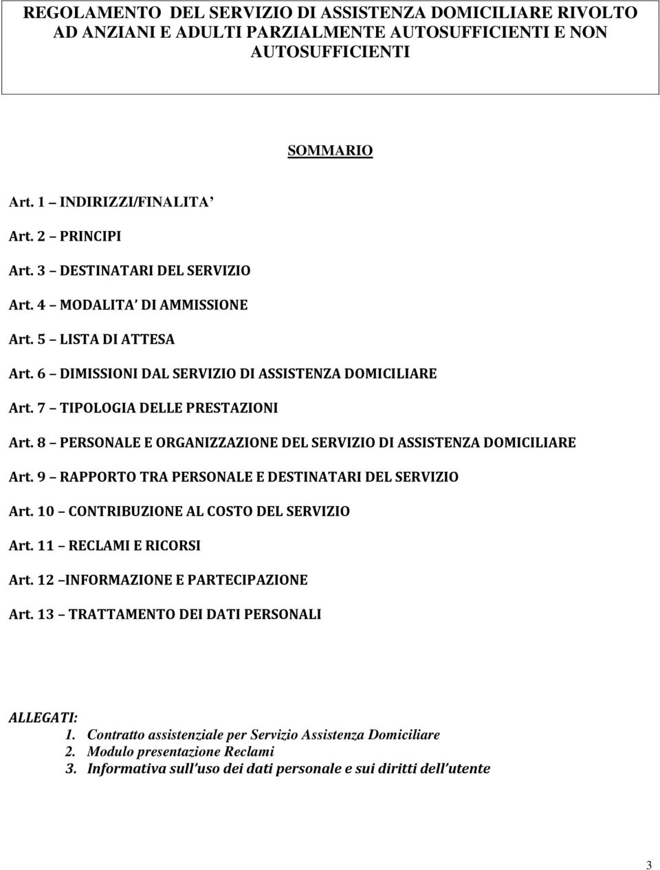 8 PERSONALE E ORGANIZZAZIONE DEL SERVIZIO DI ASSISTENZA DOMICILIARE Art. 9 RAPPORTO TRA PERSONALE E DESTINATARI DEL SERVIZIO Art. 10 CONTRIBUZIONE AL COSTO DEL SERVIZIO Art. 11 RECLAMI E RICORSI Art.