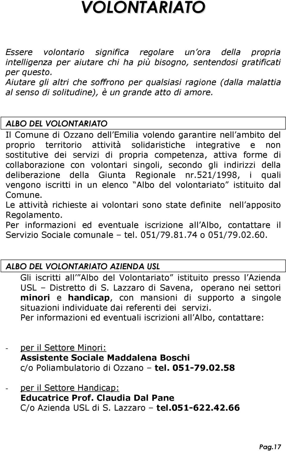 ALBO DEL VOLONTARIATO Il Comune di Ozzano dell Emilia volendo garantire nell ambito del proprio territorio attività solidaristiche integrative e non sostitutive dei servizi di propria competenza,