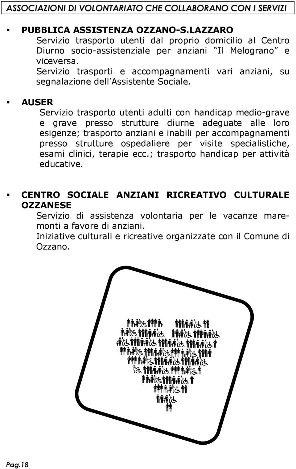 Servizio trasporti e accompagnamenti vari anziani, su segnalazione dell Assistente Sociale.