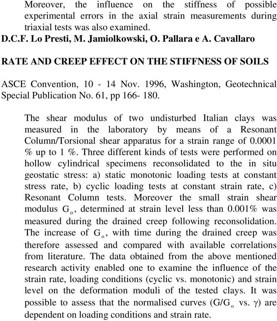 The shear modulus of two undisturbed Italian clays was measured in the laboratory by means of a Resonant Column/Torsional shear apparatus for a strain range of 0.0001 % up to 1 %.