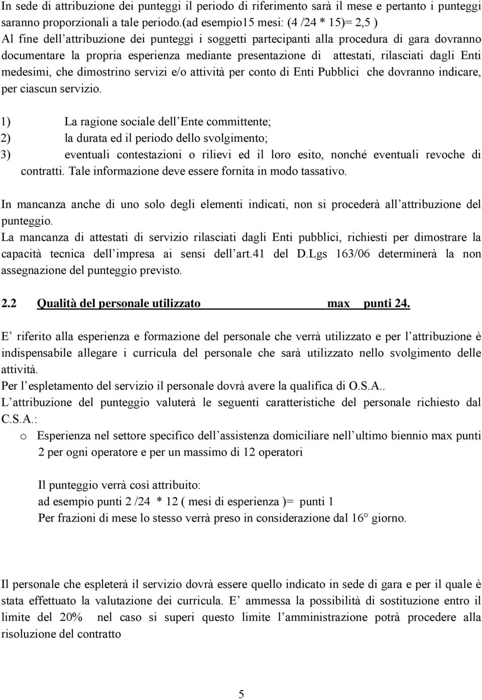 attestati, rilasciati dagli Enti medesimi, che dimostrino servizi e/o attività per conto di Enti Pubblici che dovranno indicare, per ciascun servizio.