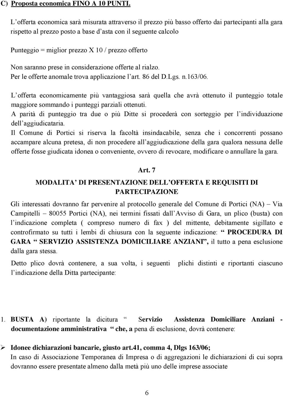 prezzo offerto Non saranno prese in considerazione offerte al rialzo. Per le offerte anomale trova applicazione l art. 86 del D.Lgs. n.163/06.