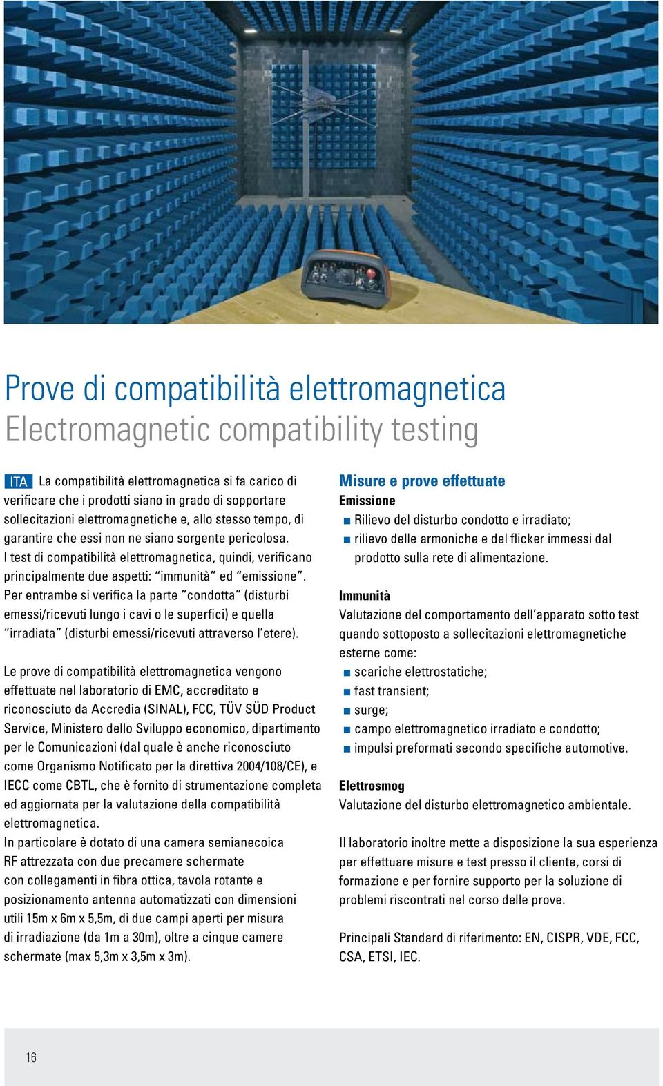 I test di compatibilità elettromagnetica, quindi, verificano principalmente due aspetti: immunità ed emissione.