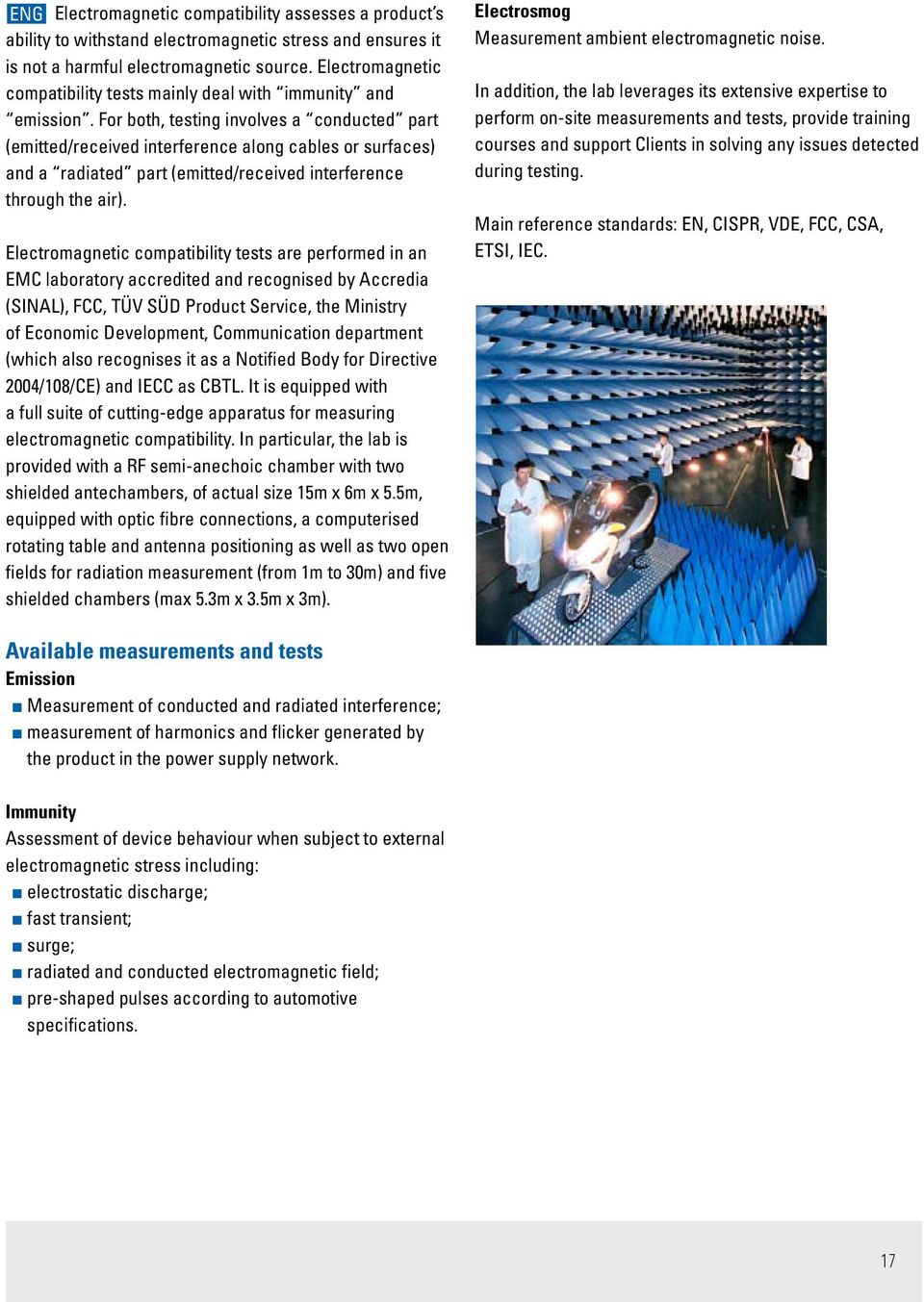 For both, testing involves a conducted part (emitted/received interference along cables or surfaces) and a radiated part (emitted/received interference through the air).