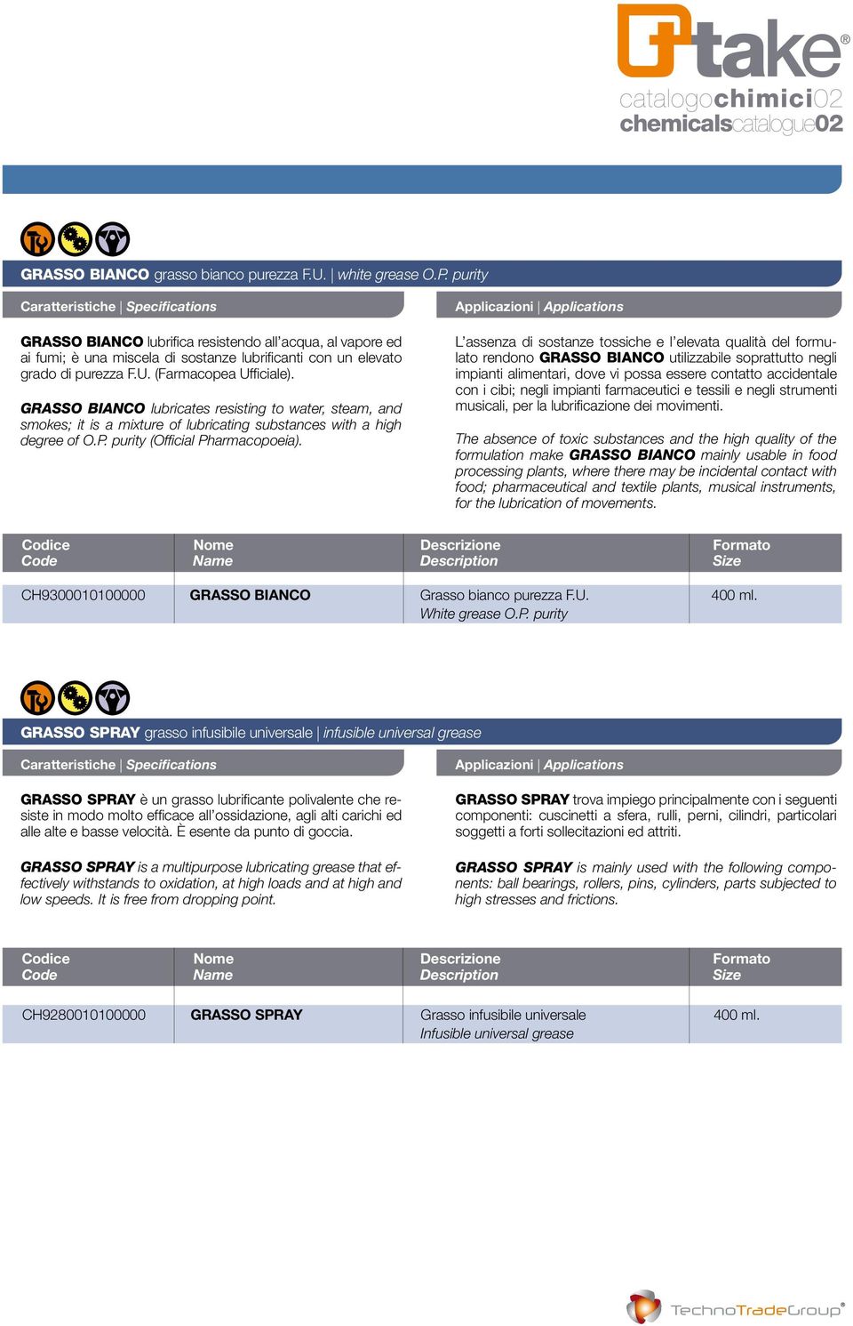 GRASSO BIANCO lubricates resisting to water, steam, and smokes; it is a mixture of lubricating substances with a high degree of O.P. purity (Official Pharmacopoeia).