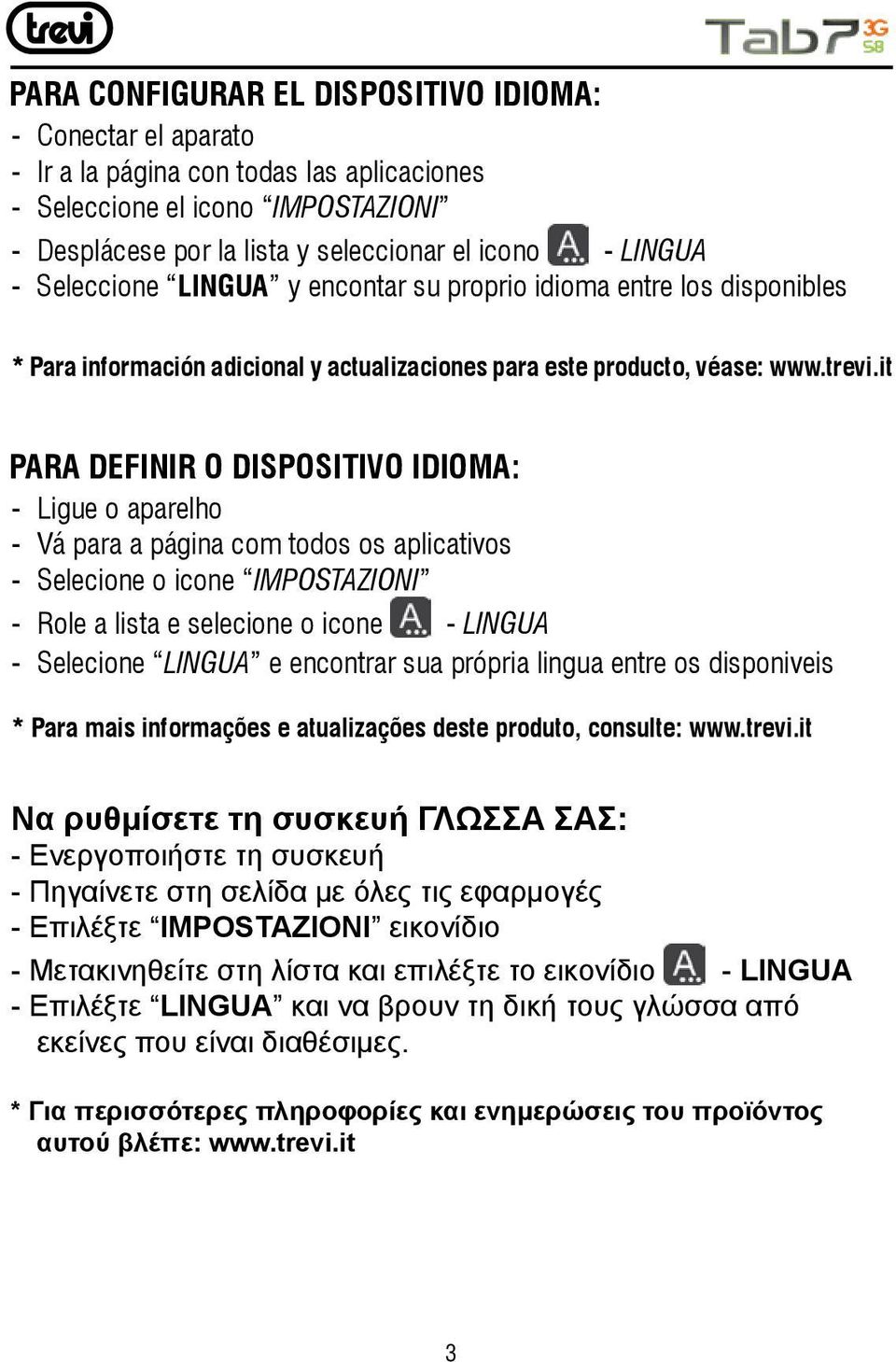 it PARA DEFINIR O DISPOSITIVO IDIOMA: - Ligue o aparelho - Vá para a página com todos os aplicativos - Selecione o icone IMPOSTAZIONI - Role a lista e selecione o icone - LINGUA - Selecione LINGUA e