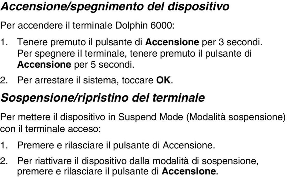 Sospensione/ripristino del terminale Per mettere il dispositivo in Suspend Mode (Modalità sospensione) con il terminale acceso: 1.