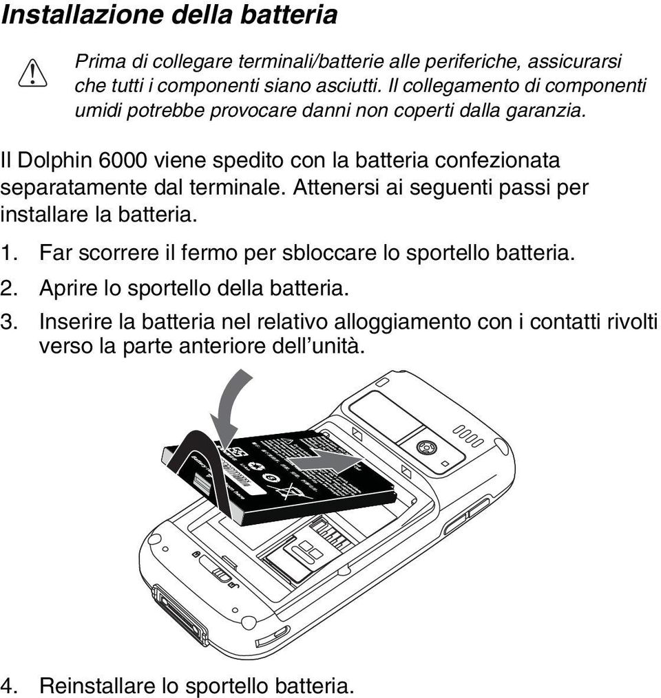 Il Dolphin 6000 viene spedito con la batteria confezionata separatamente dal terminale. Attenersi ai seguenti passi per installare la batteria. 1.