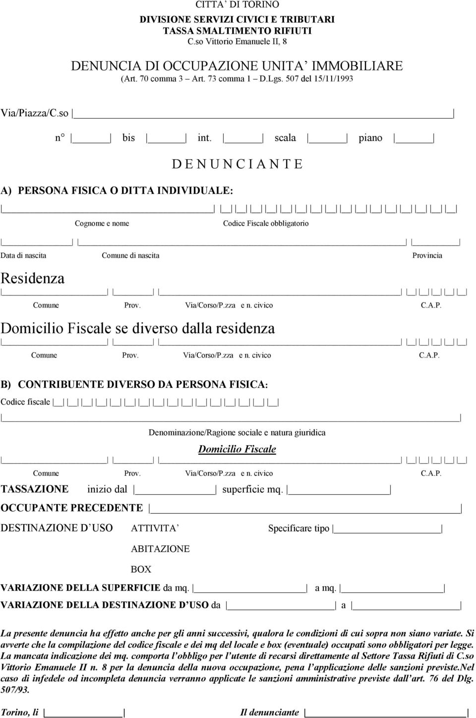 scala piano A) PERSONA FISICA O DITTA INDIVIDUALE: D E N U N C I A N T E Cognome e nome Codice Fiscale obbligatorio Data di nascita Comune di nascita Provincia Residenza Comune Prov. Via/Corso/P.