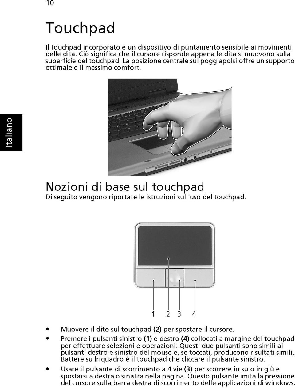 Muovere il dito sul touchpad (2) per spostare il cursore. Premere i pulsanti sinistro (1) e destro (4) collocati a margine del touchpad per effettuare selezioni e operazioni.