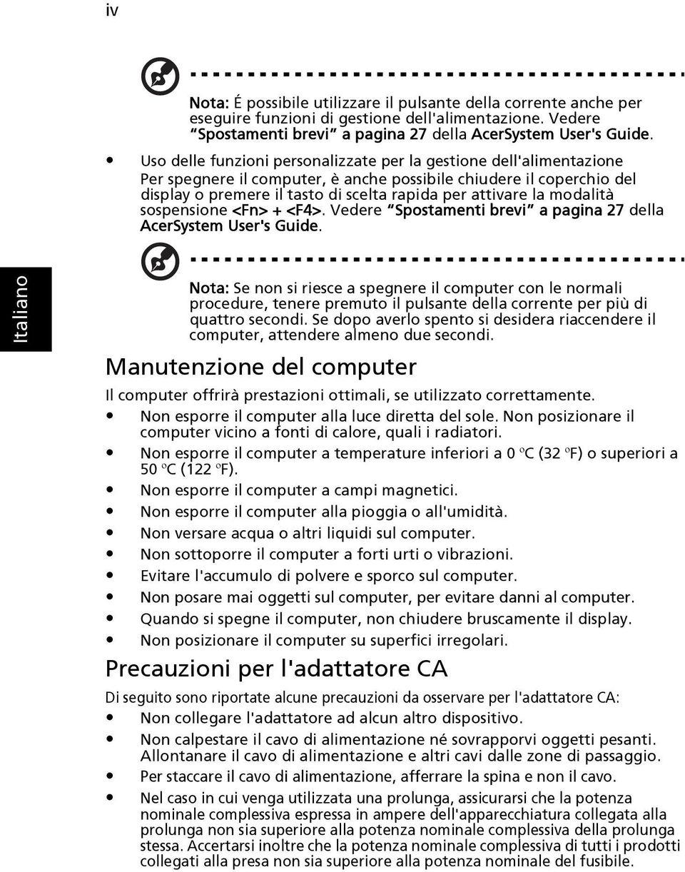 modalità sospensione <Fn> + <F4>. Vedere Spostamenti brevi a pagina 27 della AcerSystem User's Guide.