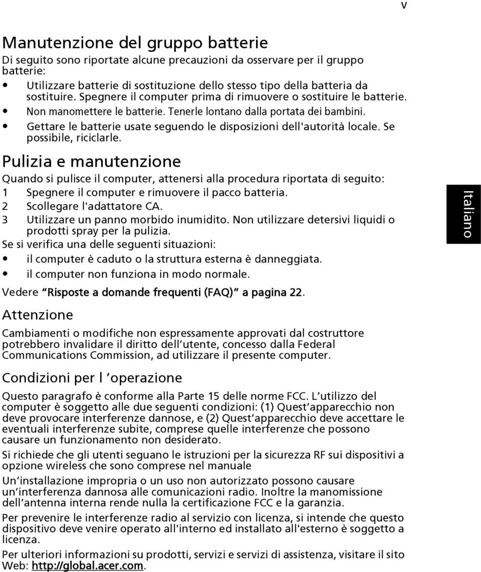 Gettare le batterie usate seguendo le disposizioni dell'autorità locale. Se possibile, riciclarle.