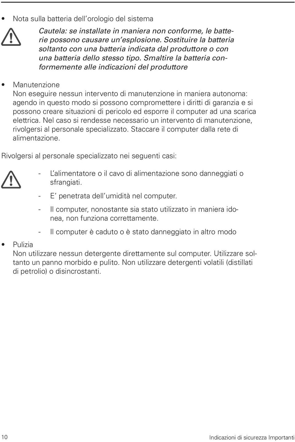 Smaltire la batteria conformemente alle indicazioni del produttore Manutenzione Non eseguire nessun intervento di manutenzione in maniera autonoma: agendo in questo modo si possono compromettere i