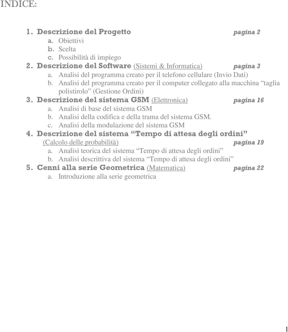 Descrizione del sistema GSM (Elettronica) pagina 16 a. Analisi di base del sistema GSM b. Analisi della codifica e della trama del sistema GSM. c. Analisi della modulazione del sistema GSM 4.