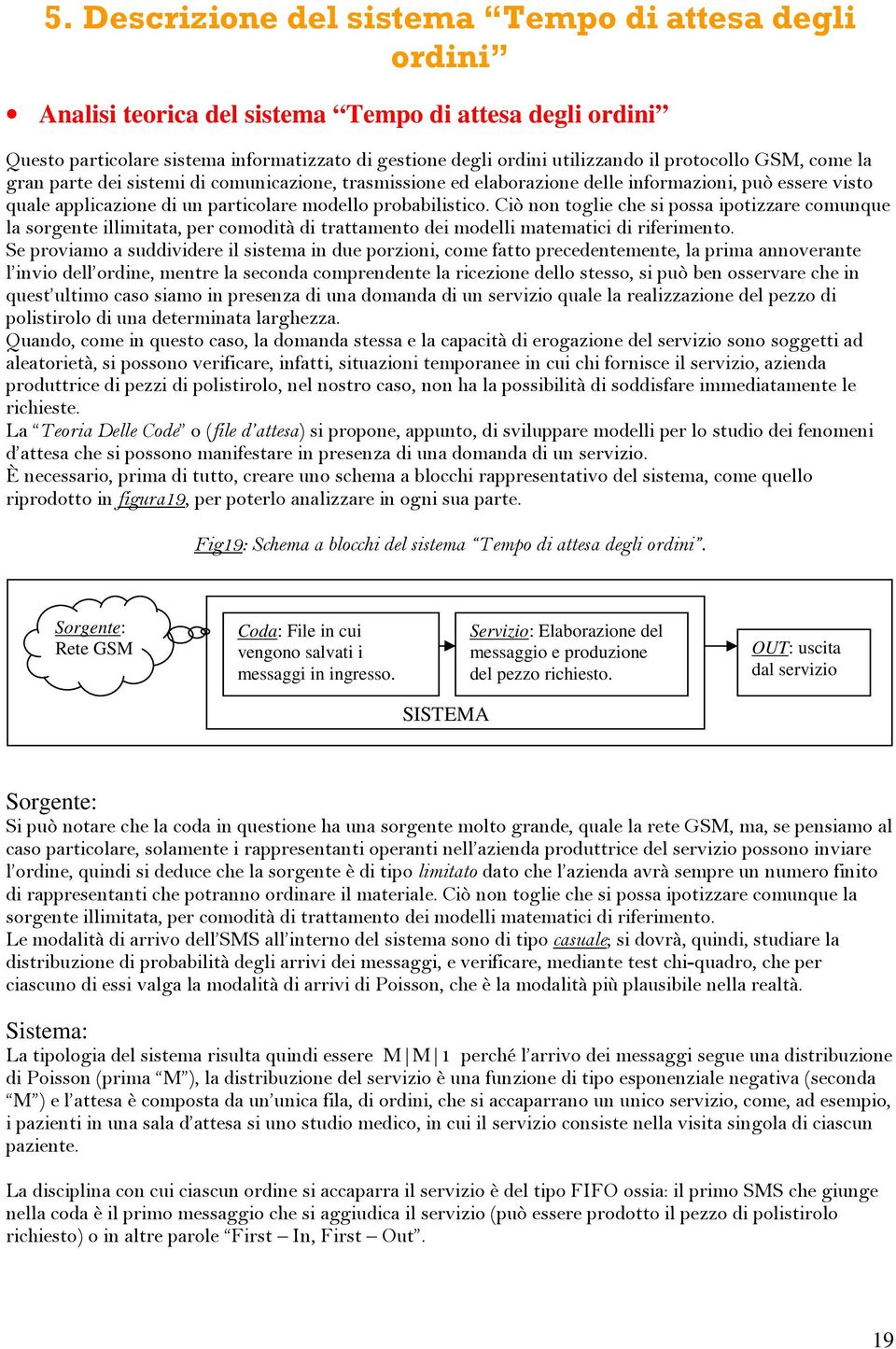 Ciò non toglie che si possa ipotizzare comunque la sorgente illimitata, per comodità di trattamento dei modelli matematici di riferimento.