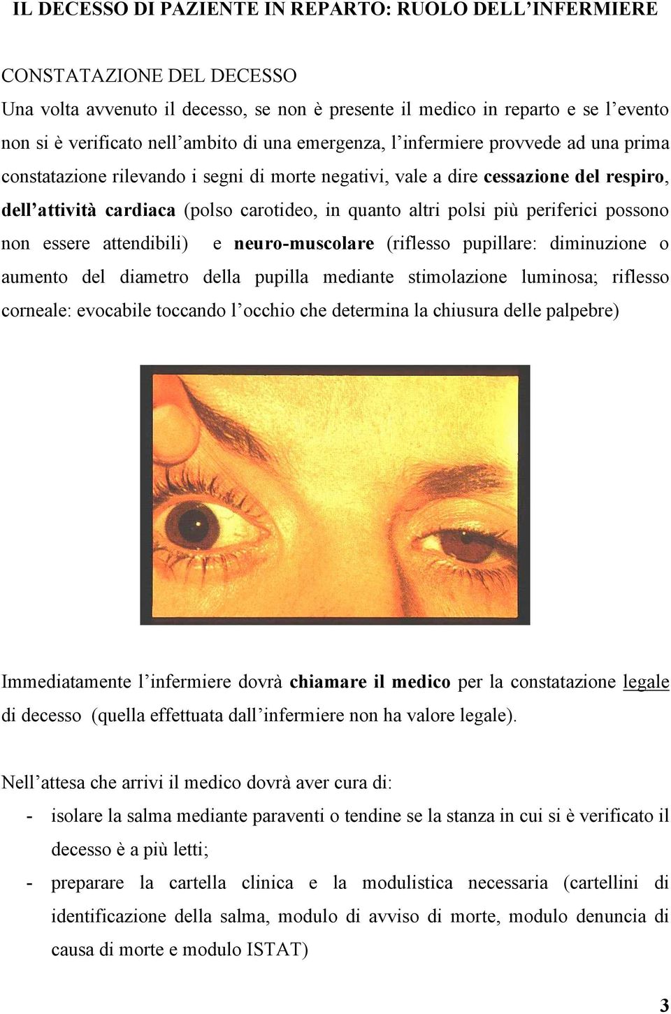 polsi più periferici possono non essere attendibili) e neuro-muscolare (riflesso pupillare: diminuzione o aumento del diametro della pupilla mediante stimolazione luminosa; riflesso corneale: