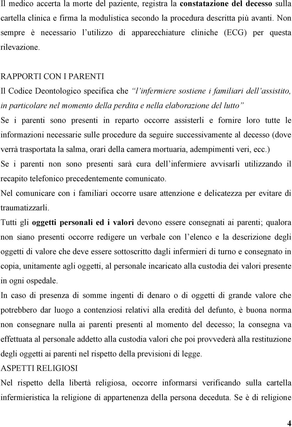 RAPPORTI CON I PARENTI Il Codice Deontologico specifica che l infermiere sostiene i familiari dell assistito, in particolare nel momento della perdita e nella elaborazione del lutto Se i parenti sono