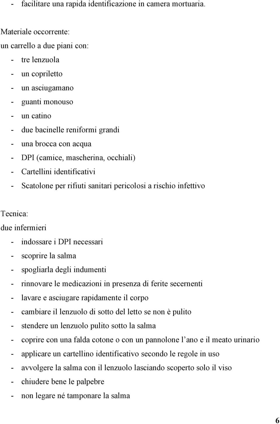 mascherina, occhiali) - Cartellini identificativi - Scatolone per rifiuti sanitari pericolosi a rischio infettivo Tecnica: due infermieri - indossare i DPI necessari - scoprire la salma - spogliarla