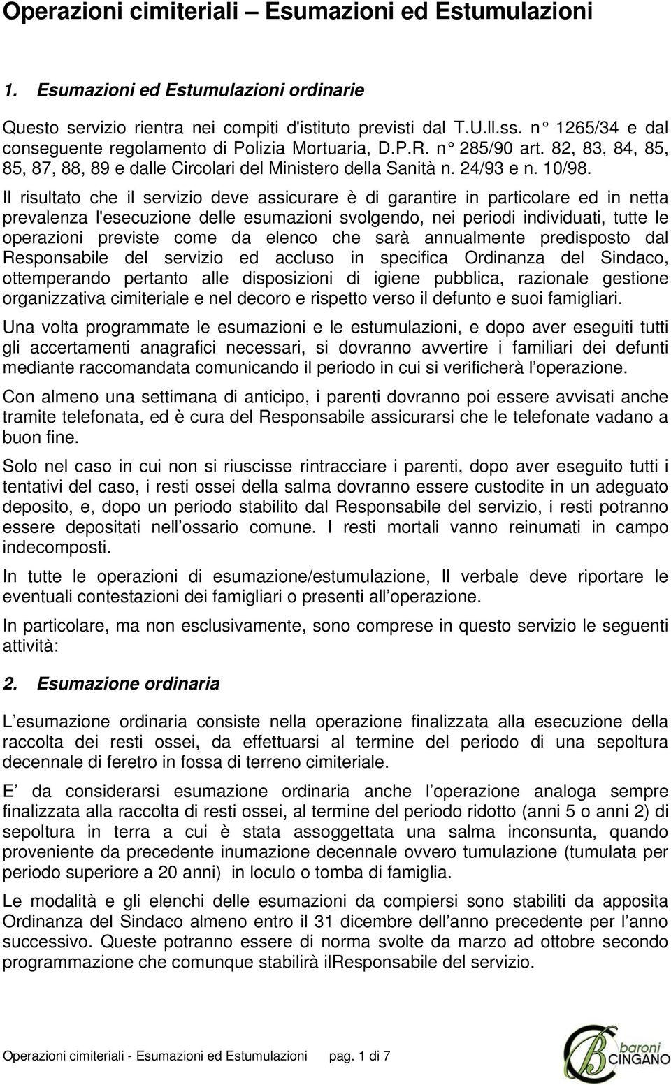 Il risultato che il servizio deve assicurare è di garantire in particolare ed in netta prevalenza l'esecuzione delle esumazioni svolgendo, nei periodi individuati, tutte le operazioni previste come