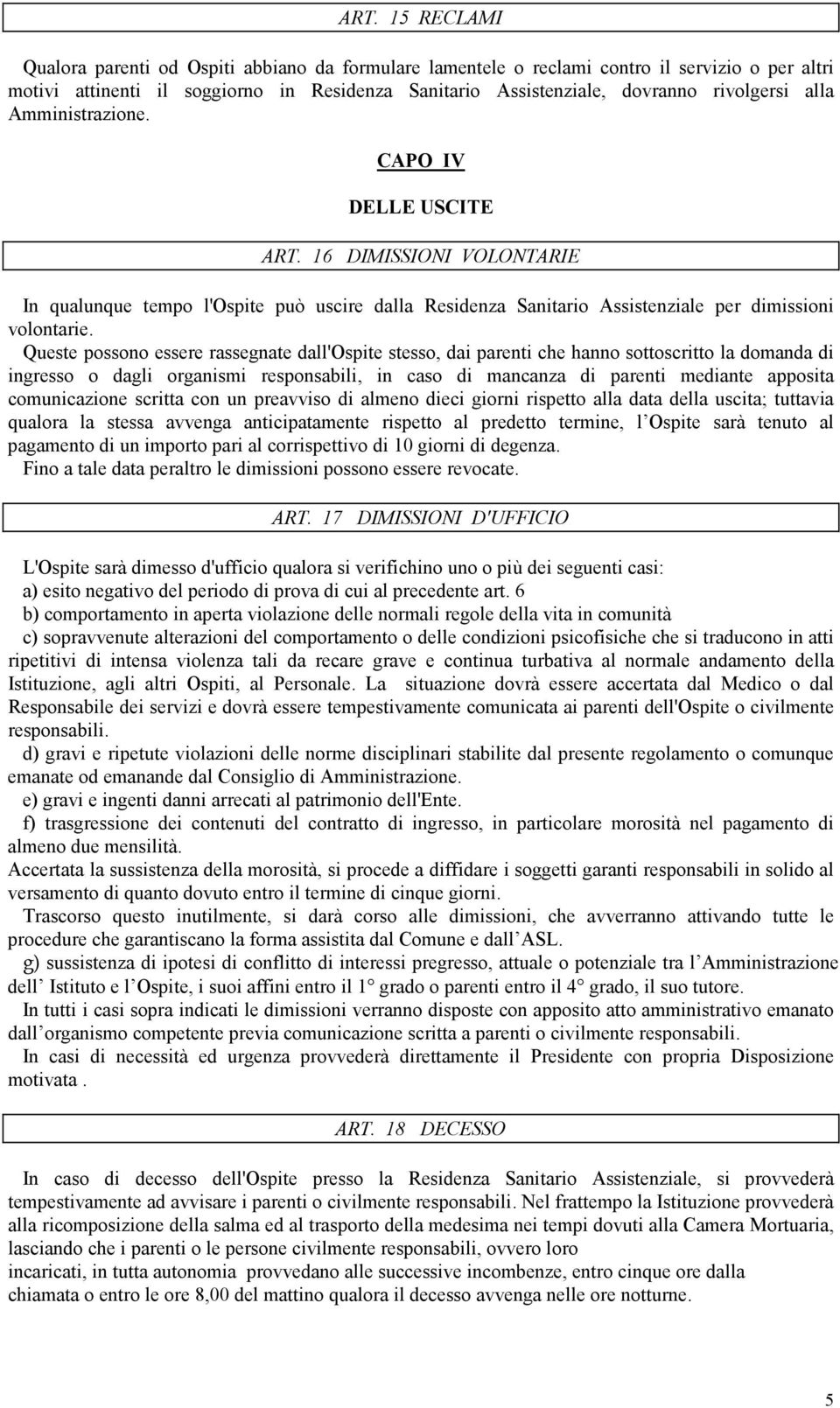 Queste possono essere rassegnate dall'ospite stesso, dai parenti che hanno sottoscritto la domanda di ingresso o dagli organismi responsabili, in caso di mancanza di parenti mediante apposita