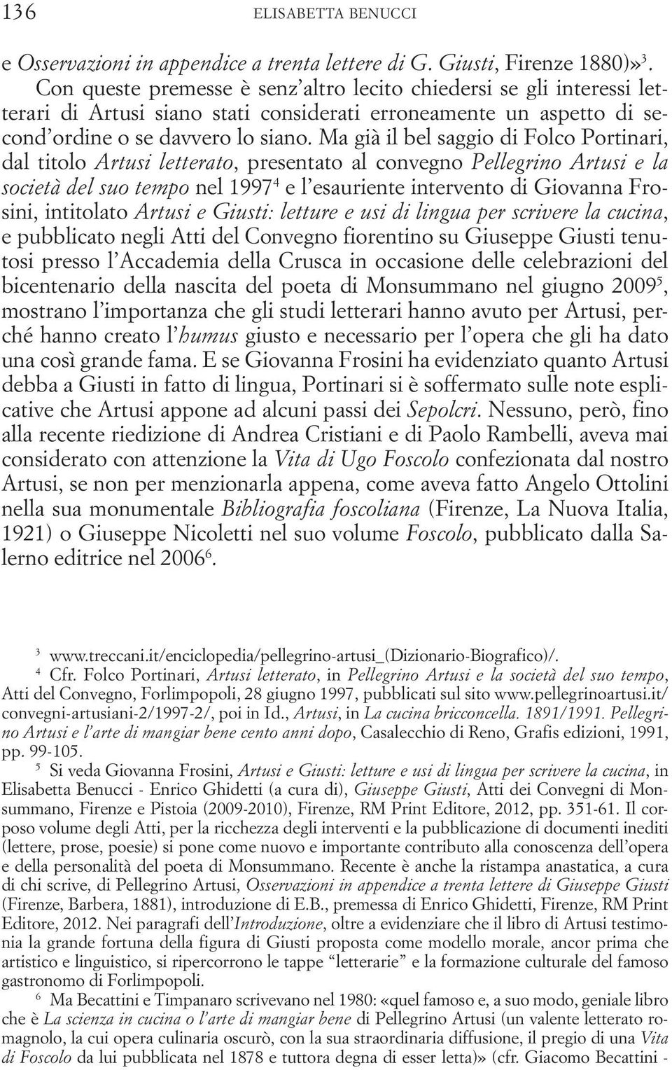 Ma già il bel saggio di Folco Portinari, dal titolo Artusi letterato, presentato al convegno Pellegrino Artusi e la società del suo tempo nel 1997 4 e l esauriente intervento di Giovanna Frosini,