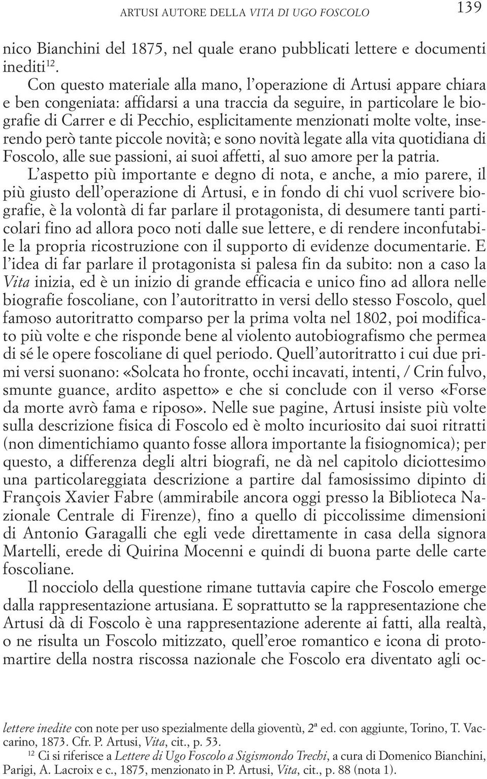 menzionati molte volte, inserendo però tante piccole novità; e sono novità legate alla vita quotidiana di Foscolo, alle sue passioni, ai suoi affetti, al suo amore per la patria.