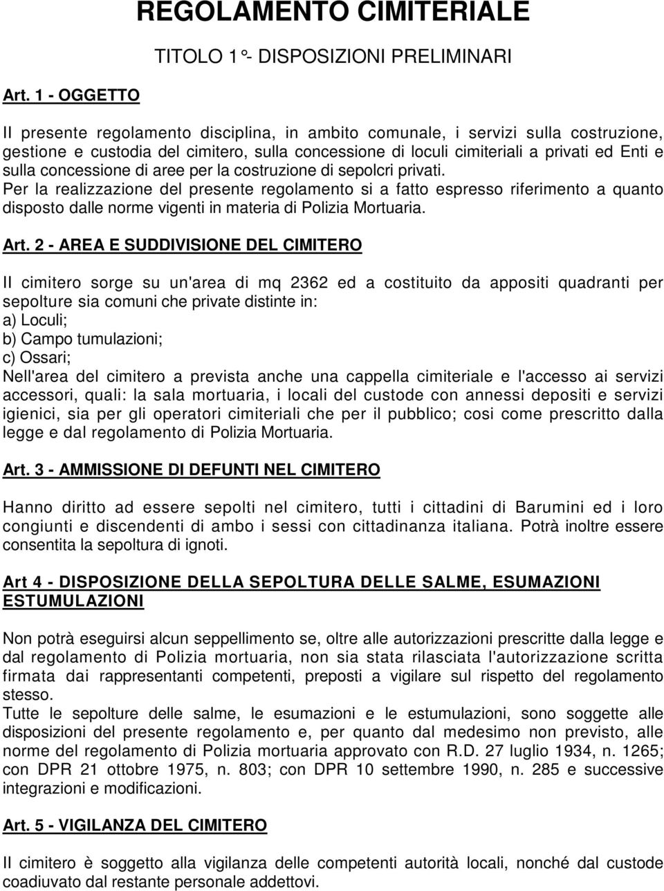 Per la realizzazione del presente regolamento si a fatto espresso riferimento a quanto disposto dalle norme vigenti in materia di Polizia Mortuaria. Art.