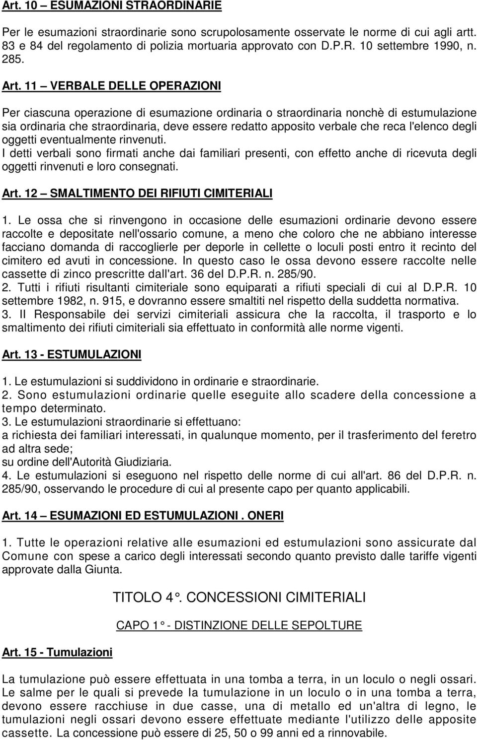 11 VERBALE DELLE OPERAZIONI Per ciascuna operazione di esumazione ordinaria o straordinaria nonchè di estumulazione sia ordinaria che straordinaria, deve essere redatto apposito verbale che reca