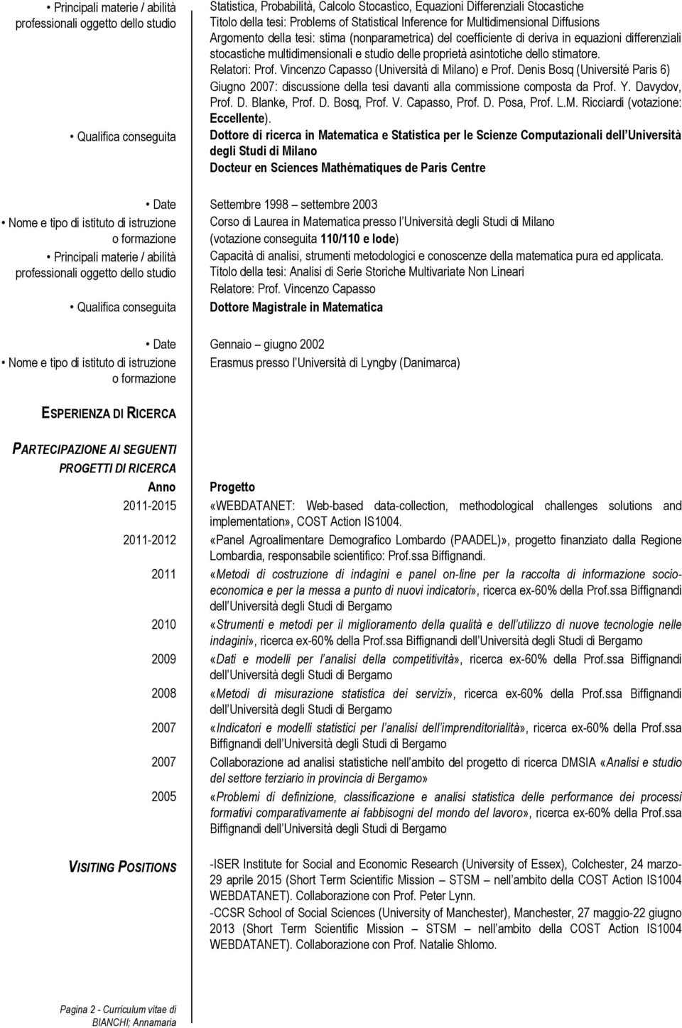 proprietà asintotiche dello stimatore. Relatori: Prof. Vincenzo Capasso (Università di Milano) e Prof.