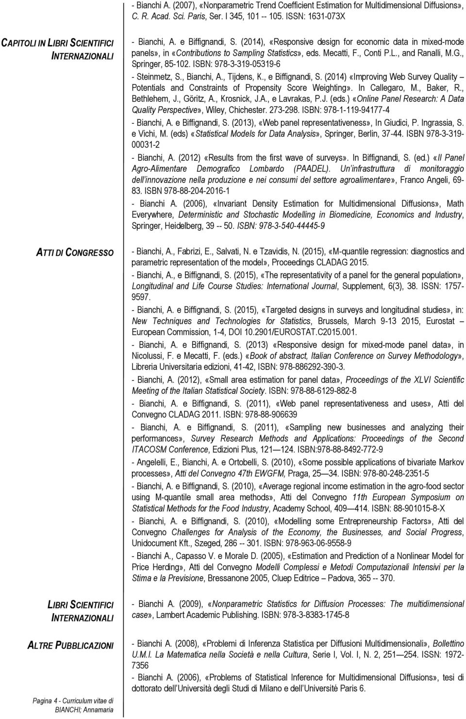 (2014), «Responsive design for economic data in mixed-mode panels», in «Contributions to Sampling Statistics», eds. Mecatti, F., Conti P.L., and Ranalli, M.G., Springer, 85-102.