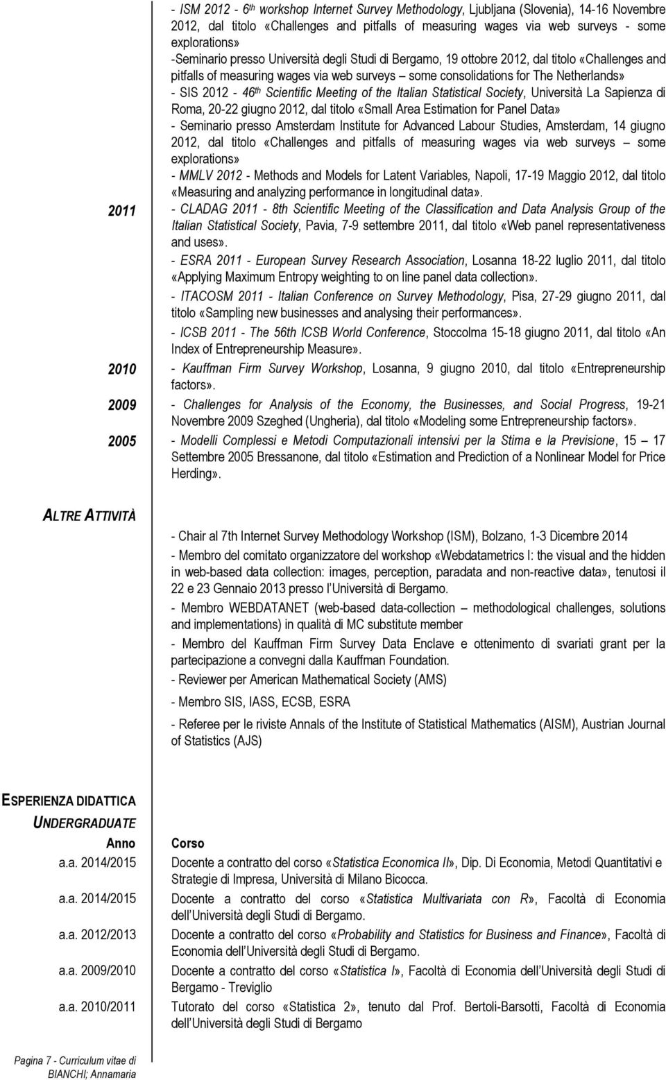 Meeting of the Italian Statistical Society, Università La Sapienza di Roma, 20-22 giugno 2012, dal titolo «Small Area Estimation for Panel Data» - Seminario presso Amsterdam Institute for Advanced