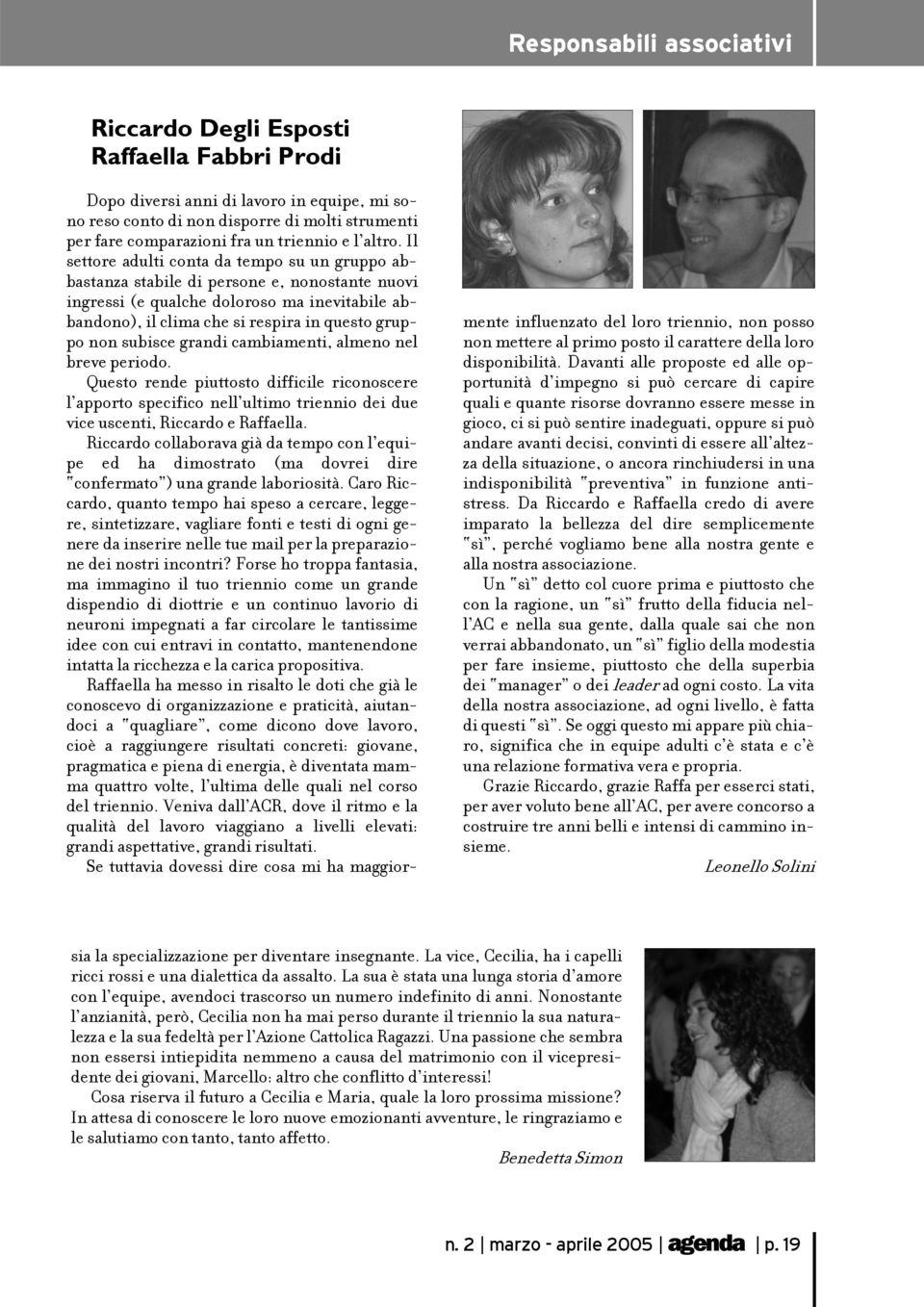 Il settore adulti conta da tempo su un gruppo abbastanza stabile di persone e, nonostante nuovi ingressi (e qualche doloroso ma inevitabile abbandono), il clima che si respira in questo gruppo non