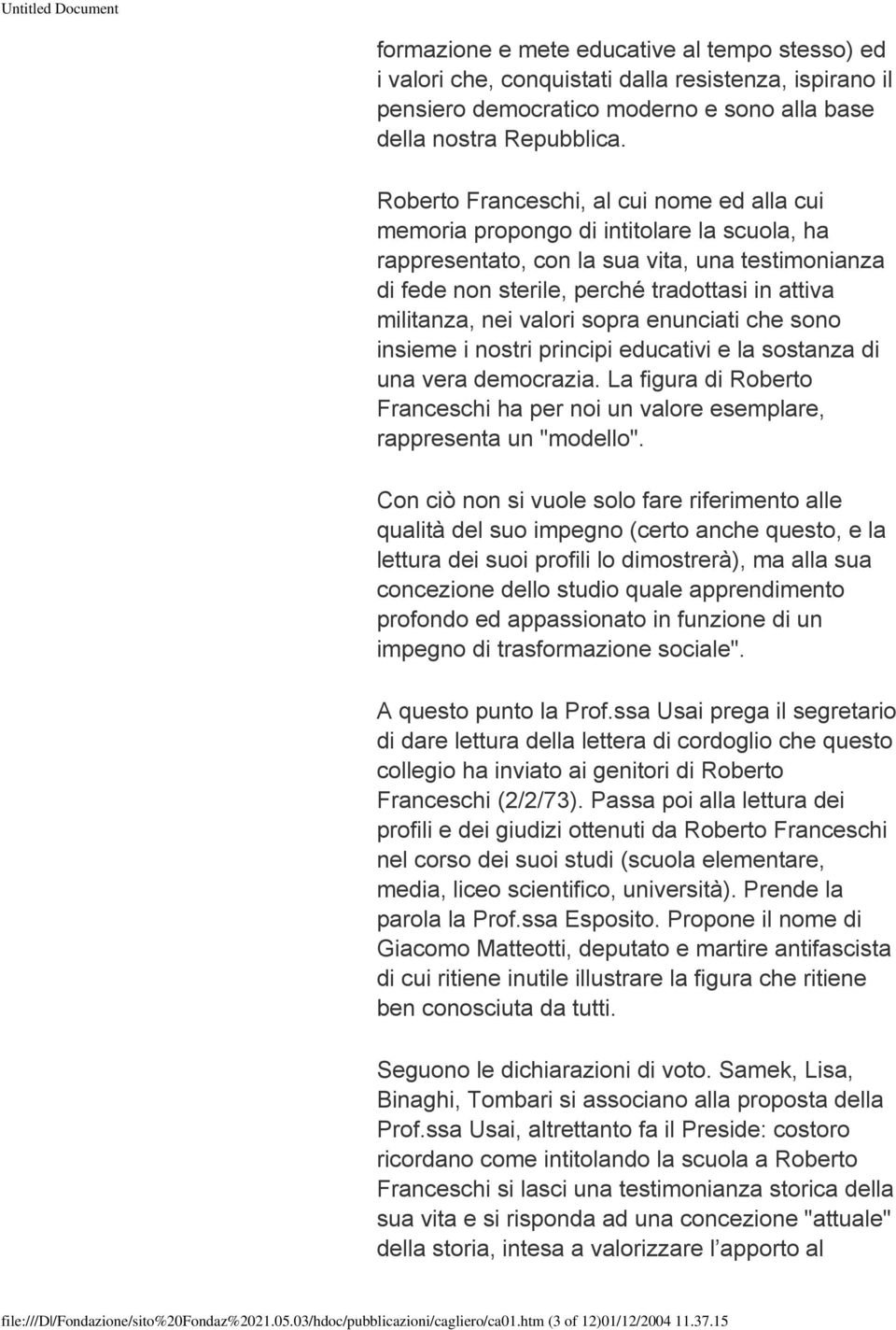 nei valori sopra enunciati che sono insieme i nostri principi educativi e la sostanza di una vera democrazia. La figura di Roberto Franceschi ha per noi un valore esemplare, rappresenta un "modello".