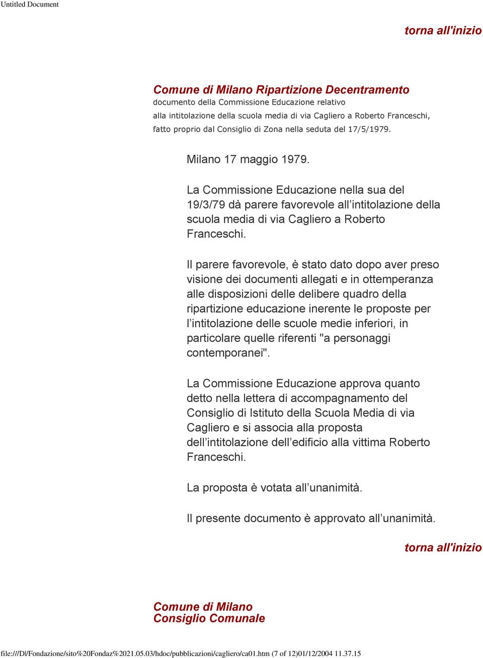 La Commissione Educazione nella sua del 19/3/79 dà parere favorevole all intitolazione della scuola media di via Cagliero a Roberto Franceschi.