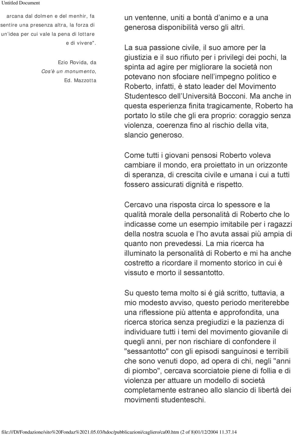 La sua passione civile, il suo amore per la giustizia e il suo rifiuto per i privilegi dei pochi, la spinta ad agire per migliorare la società non potevano non sfociare nell impegno politico e