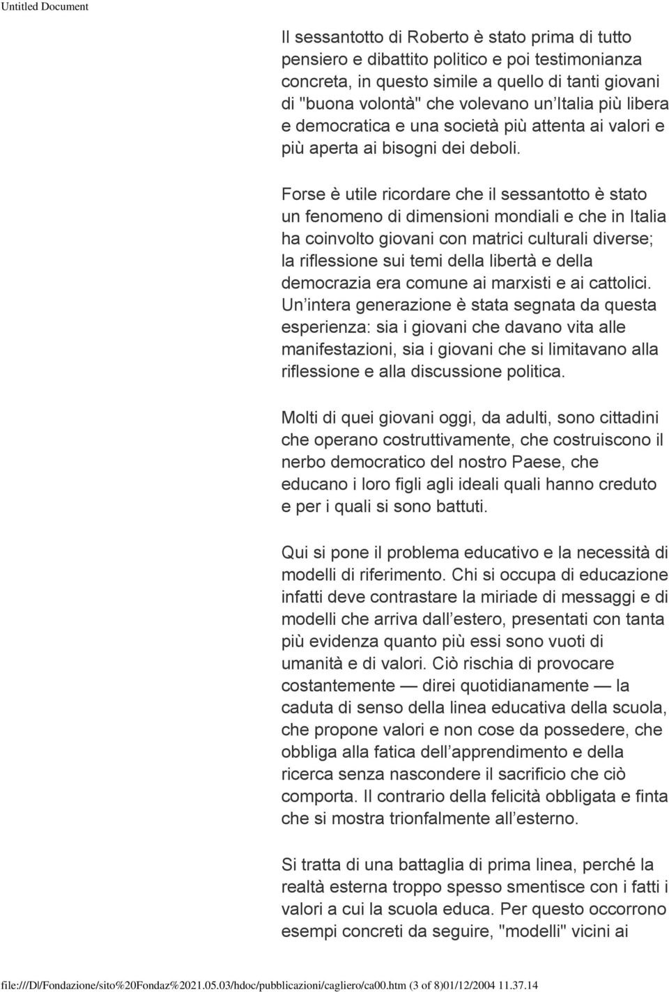 Forse è utile ricordare che il sessantotto è stato un fenomeno di dimensioni mondiali e che in Italia ha coinvolto giovani con matrici culturali diverse; la riflessione sui temi della libertà e della