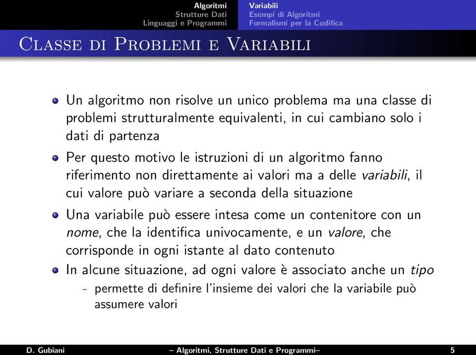 può variare a seconda della situazione Una variabile può essere intesa come un contenitore con un nome, che la identifica univocamente, e un valore, che corrisponde in ogni istante al