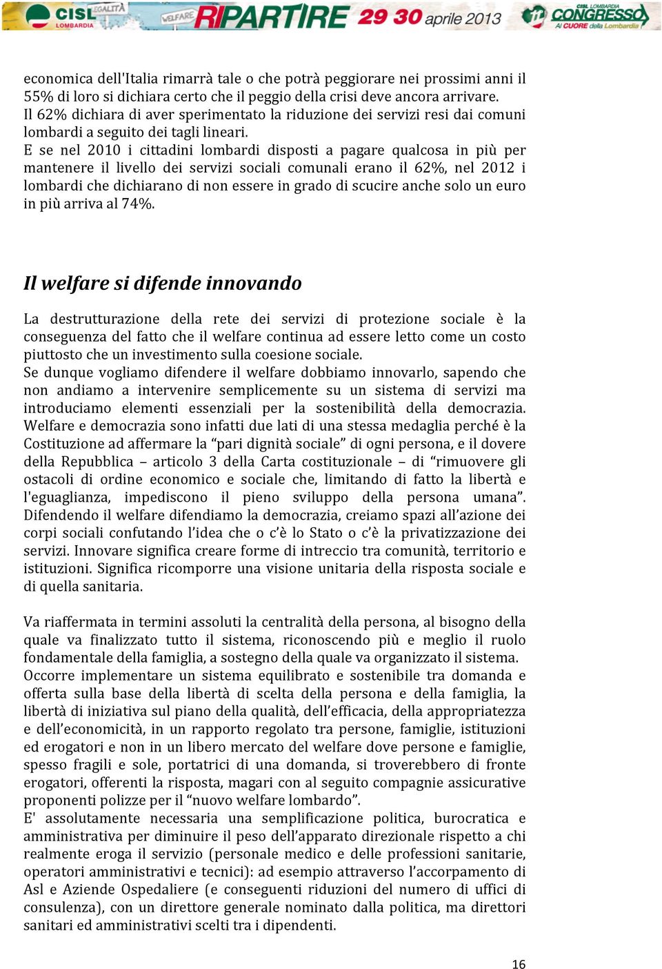 E se nel 2010 i cittadini lombardi disposti a pagare qualcosa in più per mantenere il livello dei servizi sociali comunali erano il 62%, nel 2012 i lombardi che dichiarano di non essere in grado di