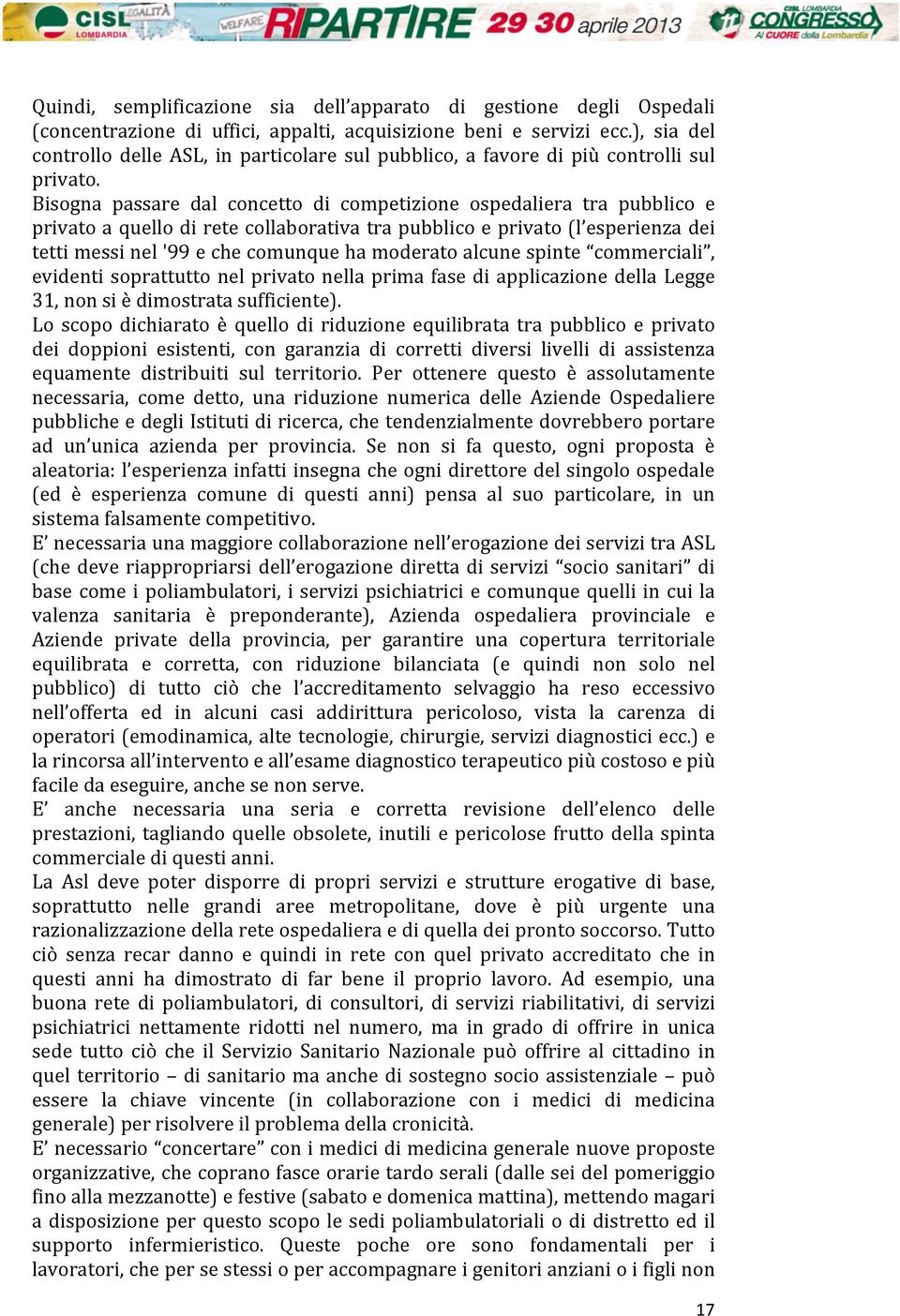 Bisogna passare dal concetto di competizione ospedaliera tra pubblico e privato a quello di rete collaborativa tra pubblico e privato (l esperienza dei tetti messi nel '99 e che comunque ha moderato