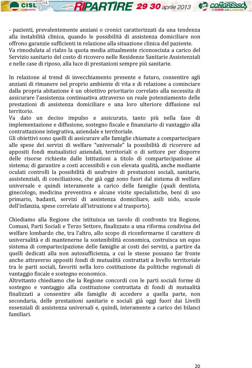 Va rimodulata al rialzo la quota media attualmente riconosciuta a carico del Servizio sanitario del costo di ricovero nelle Residenze Sanitarie Assistenziali e nelle case di riposo, alla luce di