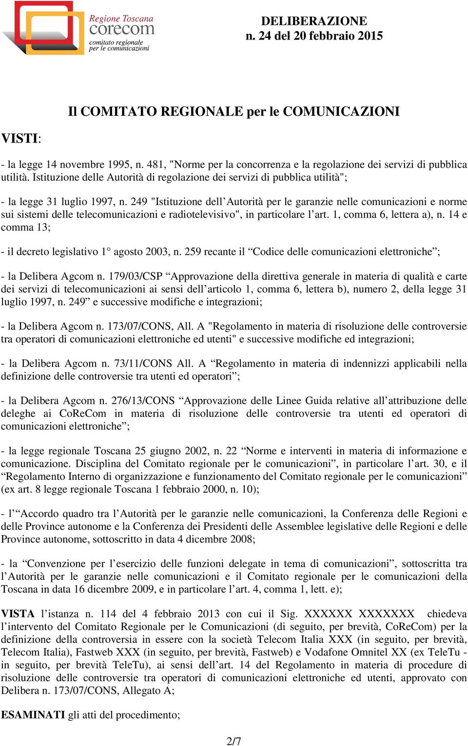 249 "Istituzione dell Autorità per le garanzie nelle comunicazioni e norme sui sistemi delle telecomunicazioni e radiotelevisivo", in particolare l art. 1, comma 6, lettera a), n.