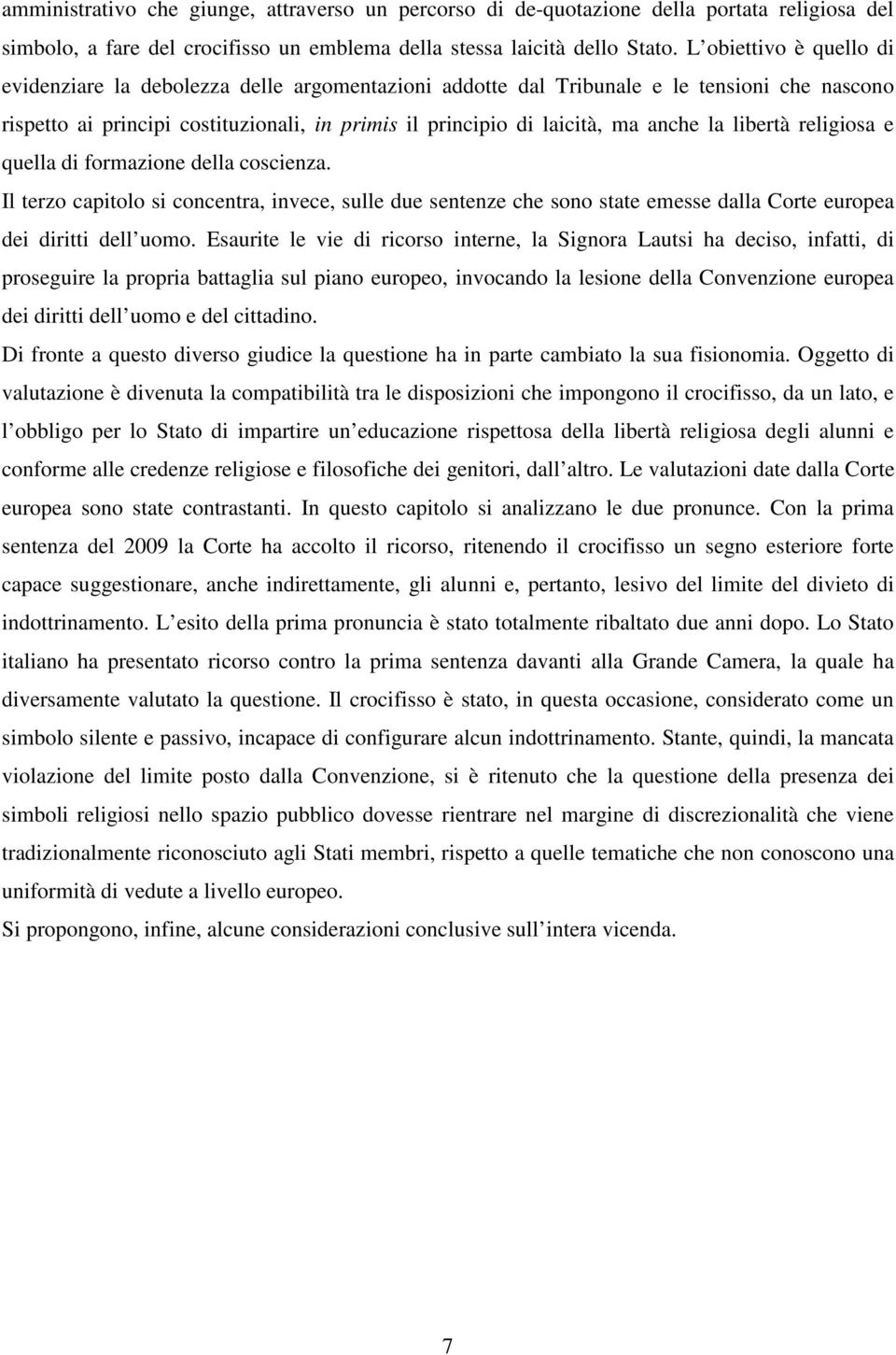 la libertà religiosa e quella di formazione della coscienza. Il terzo capitolo si concentra, invece, sulle due sentenze che sono state emesse dalla Corte europea dei diritti dell uomo.