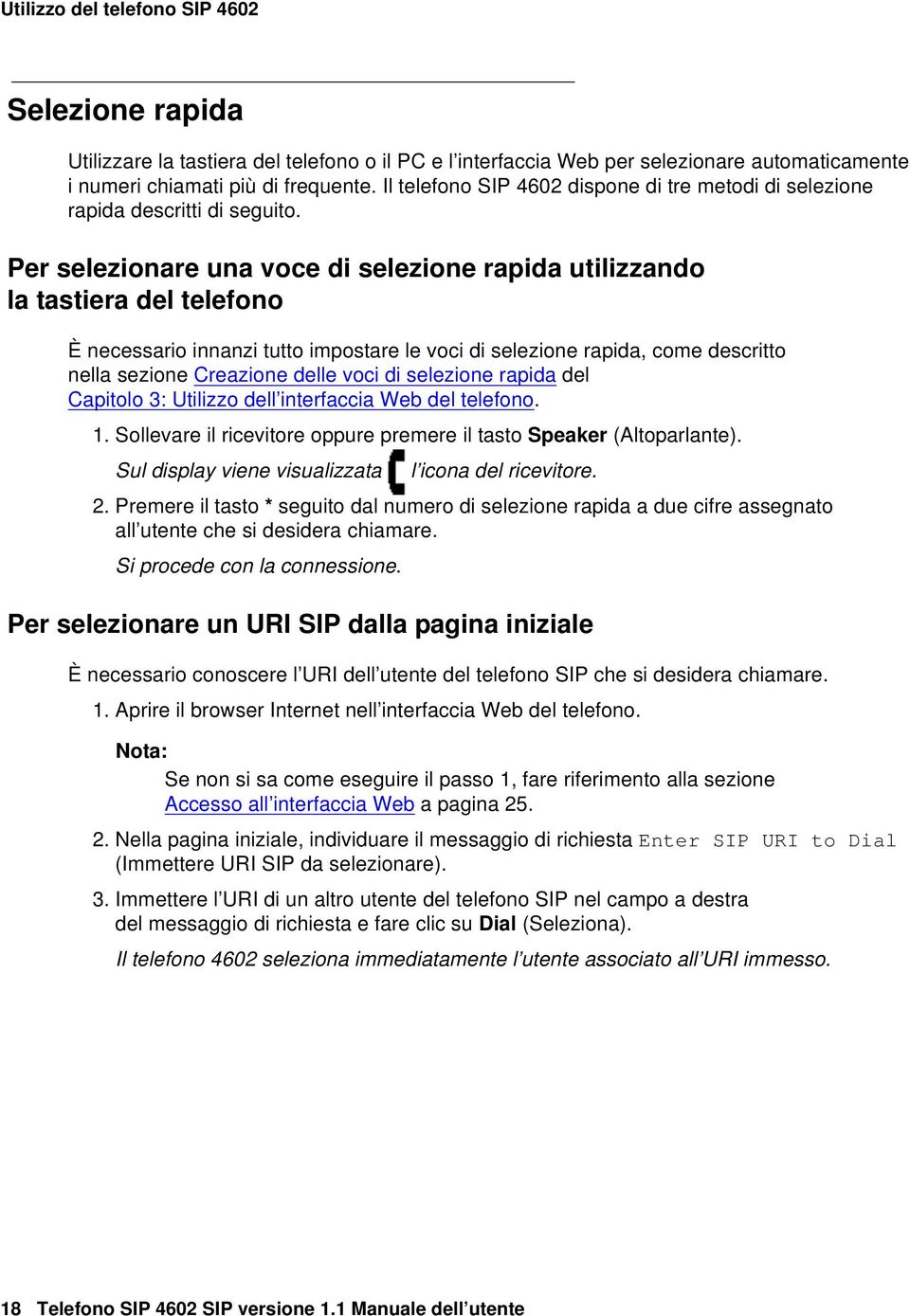 Per selezionare una voce di selezione rapida utilizzando la tastiera del telefono È necessario innanzi tutto impostare le voci di selezione rapida, come descritto nella sezione Creazione delle voci