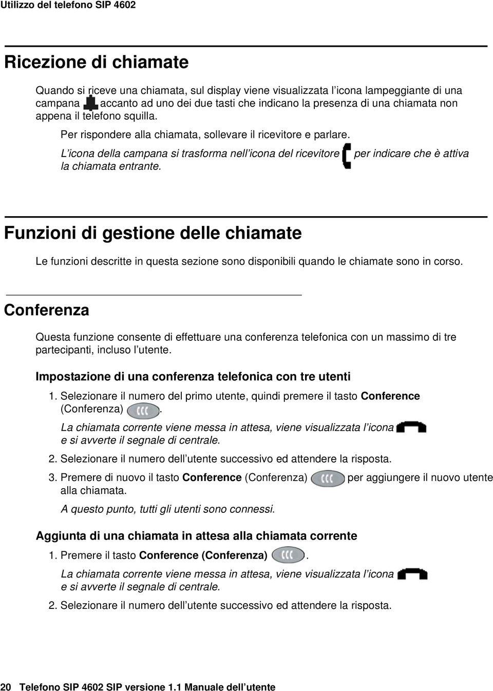 L icona della campana si trasforma nell icona del ricevitore per indicare che è attiva la chiamata entrante.