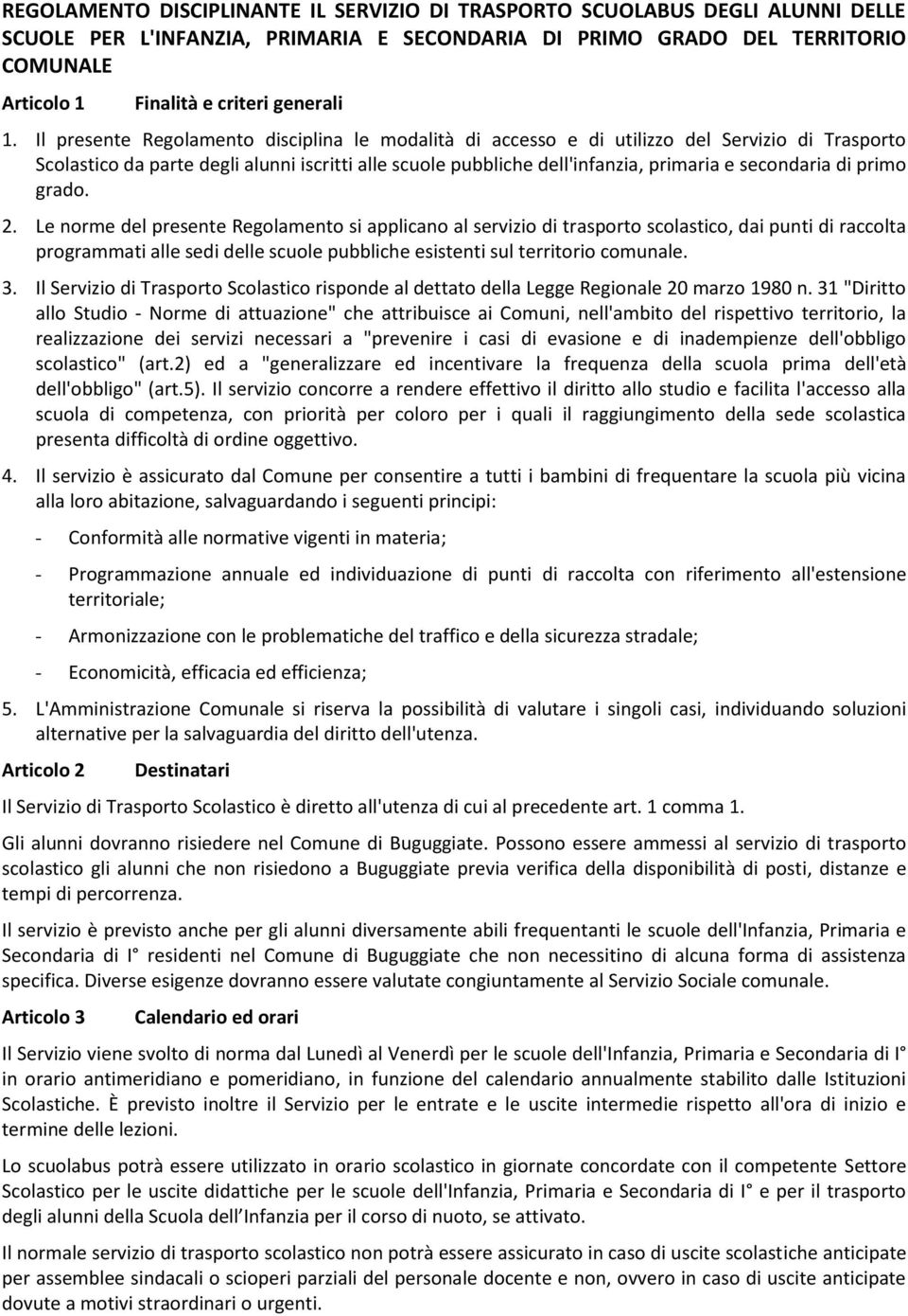 Il presente Regolamento disciplina le modalità di accesso e di utilizzo del Servizio di Trasporto Scolastico da parte degli alunni iscritti alle scuole pubbliche dell'infanzia, primaria e secondaria