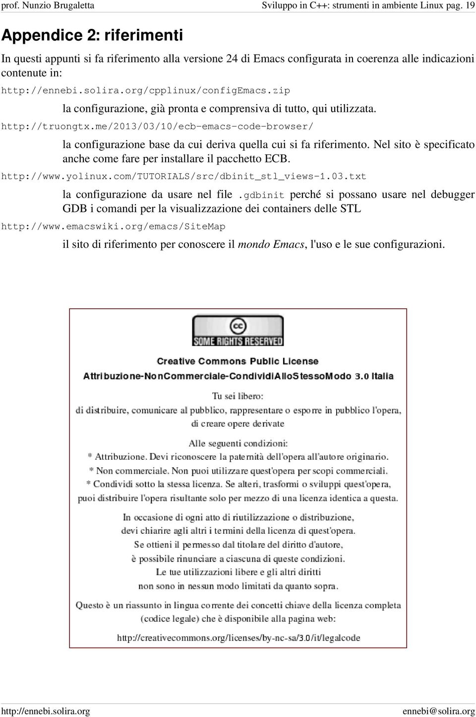 zip la configurazione, già pronta e comprensiva di tutto, qui utilizzata. http://truongtx.me/2013/03/10/ecb-emacs-code-browser/ la configurazione base da cui deriva quella cui si fa riferimento.