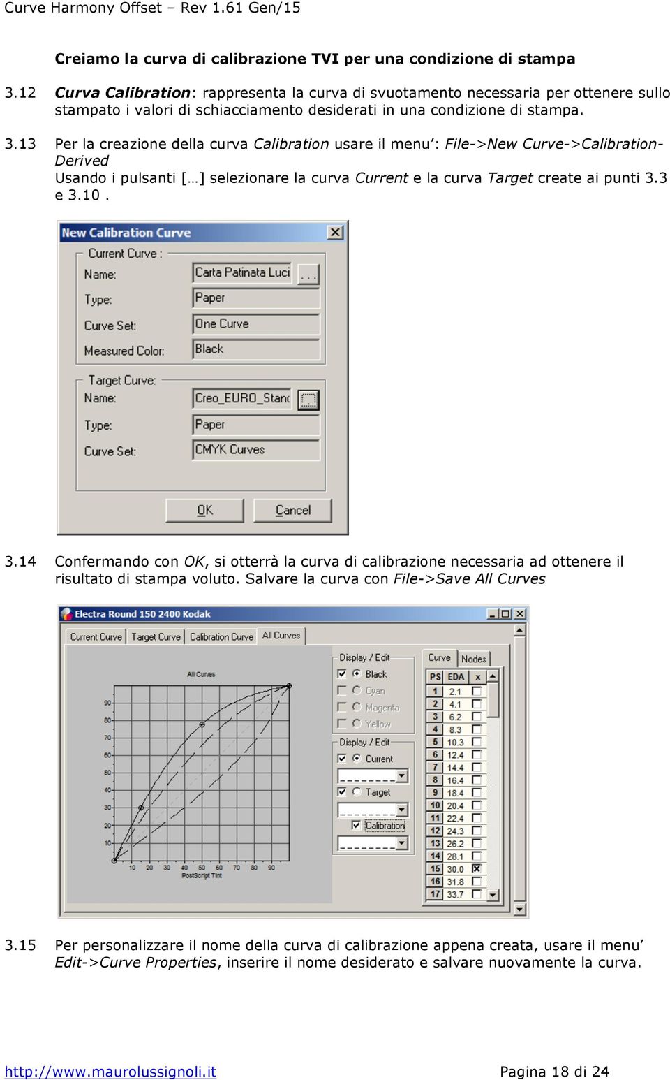 13 Per la creazione della curva Calibration usare il menu : File->New Curve->Calibration- Derived Usando i pulsanti [ ] selezionare la curva Current e la curva Target create ai punti 3.