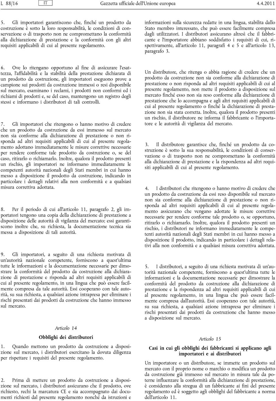 di prestazione e la conformità con gli altri requisiti applicabili di cui al presente regolamento.