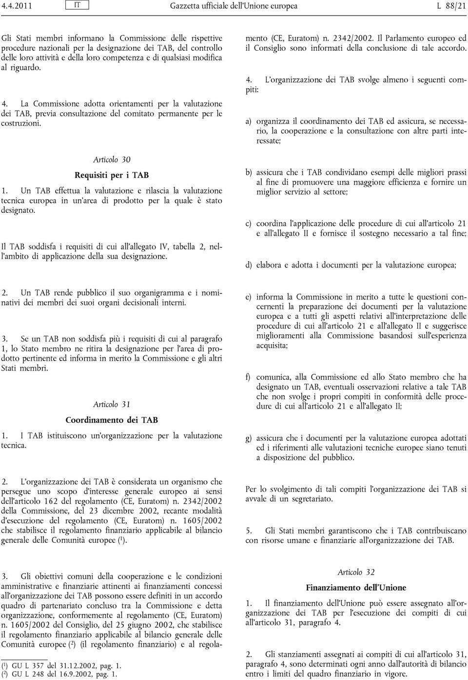 Articolo 30 Requisiti per i TAB 1. Un TAB effettua la valutazione e rilascia la valutazione tecnica europea in un'area di prodotto per la quale è stato designato.