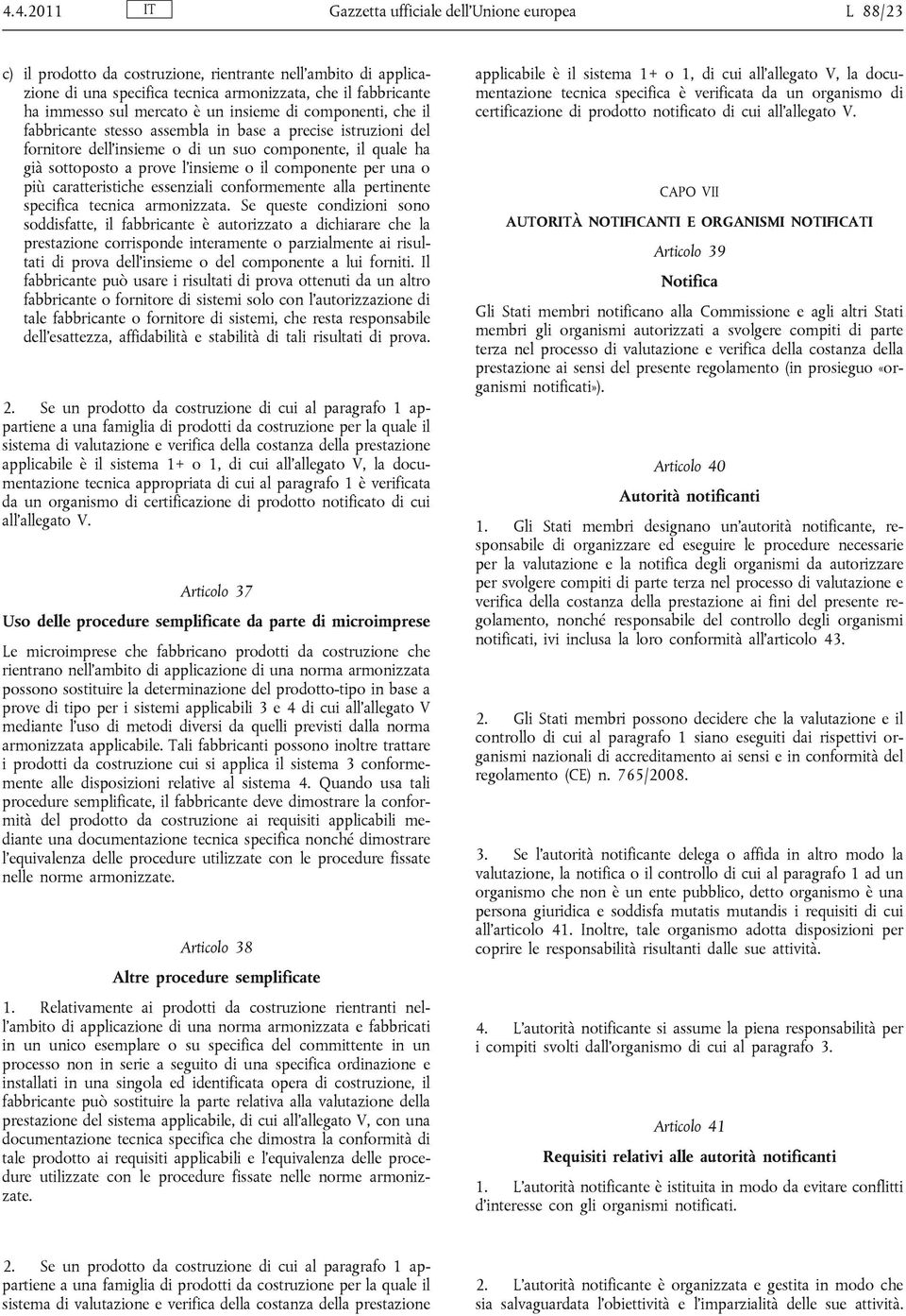 il componente per una o più caratteristiche essenziali conformemente alla pertinente specifica tecnica armonizzata.